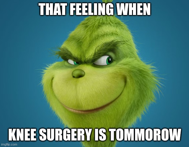 when knee surgery is tommorow Blank Meme Template