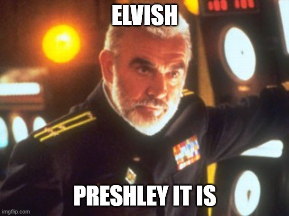 SC- Elvish Preshley it is | ELVISH; PRESHLEY IT IS | image tagged in sean connery red october,elvis,elves | made w/ Imgflip meme maker