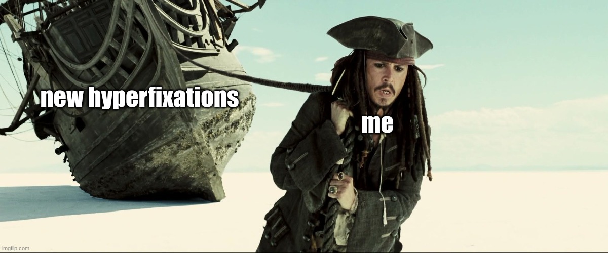 "You're comin' with me" ahh hyperfixation behavior (I don't know what I'm saying) | new hyperfixations; me | image tagged in jack sparrow pulling ship,hyperfixations,multifandom | made w/ Imgflip meme maker