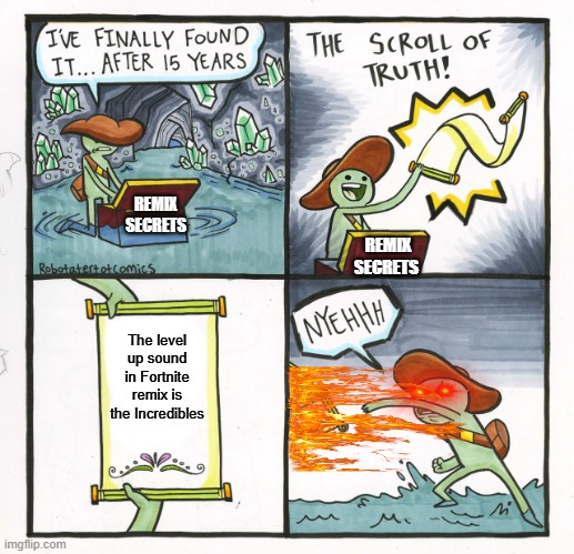 The Scroll Of Truth Meme | REMIX SECRETS; REMIX SECRETS; The level up sound in Fortnite remix is the Incredibles | image tagged in memes,the scroll of truth | made w/ Imgflip meme maker