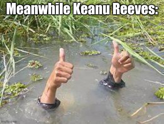 underWater | Meanwhile Keanu Reeves: | image tagged in underwater | made w/ Imgflip meme maker