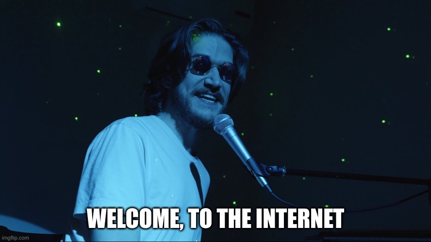 Welcome to the Internet | WELCOME, TO THE INTERNET | image tagged in welcome to the internet | made w/ Imgflip meme maker