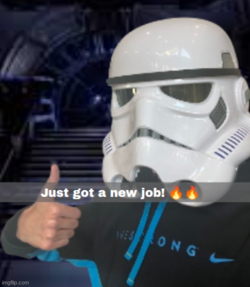 new job | image tagged in stormtrooper | made w/ Imgflip meme maker