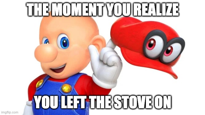 ai lol | THE MOMENT YOU REALIZE; YOU LEFT THE STOVE ON | image tagged in ask me anything,memes,funny,mario,ai,oh wow are you actually reading these tags | made w/ Imgflip meme maker