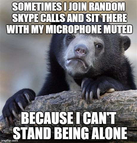 I don't like being alone...