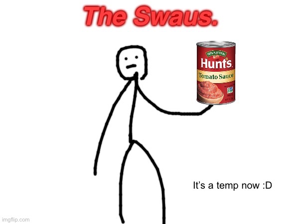 The swaus. | It’s a temp now :D | image tagged in the swaus | made w/ Imgflip meme maker