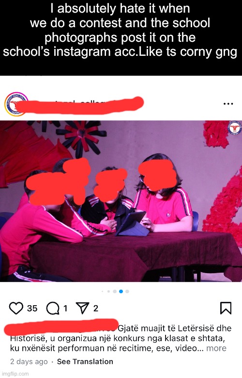 Also im the one with the black jacket,the rest are the other smart kids | I absolutely hate it when we do a contest and the school photographs post it on the school’s instagram acc.Like ts corny gng | made w/ Imgflip meme maker