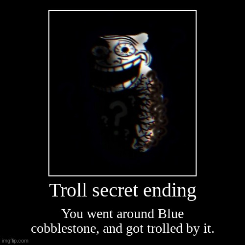 Troll secret ending | You went around Blue cobblestone, and got trolled by it. | image tagged in funny,demotivationals | made w/ Imgflip demotivational maker