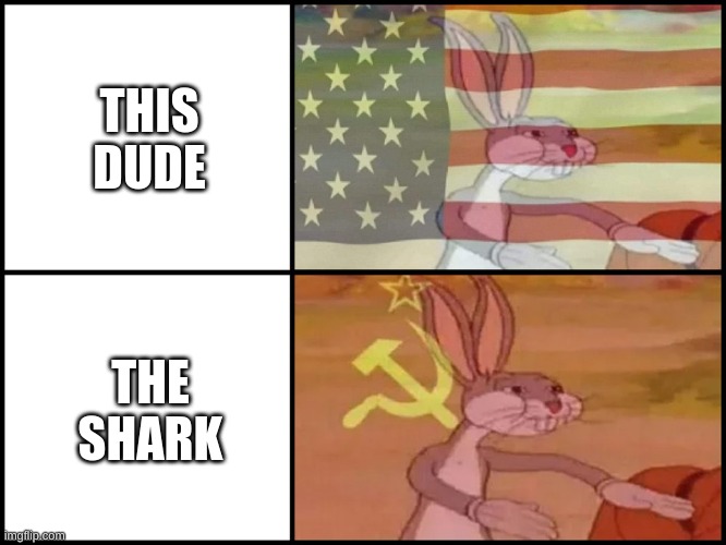 Capitalist and communist | THIS DUDE THE SHARK | image tagged in capitalist and communist | made w/ Imgflip meme maker