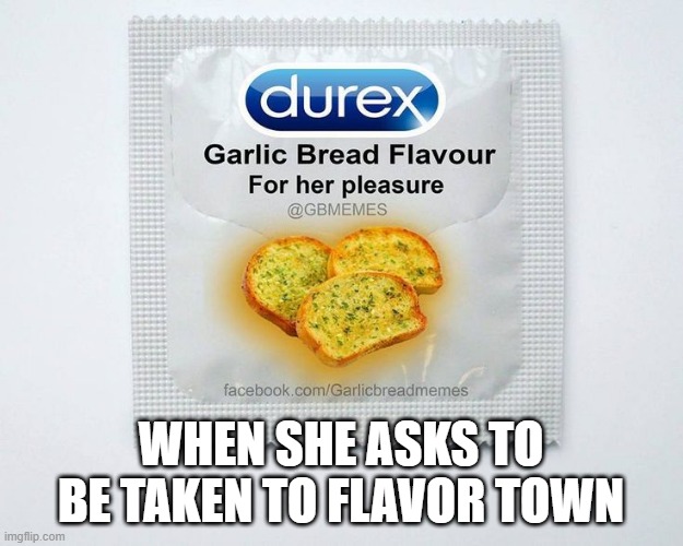 Flavored | WHEN SHE ASKS TO BE TAKEN TO FLAVOR TOWN | image tagged in sex jokes | made w/ Imgflip meme maker