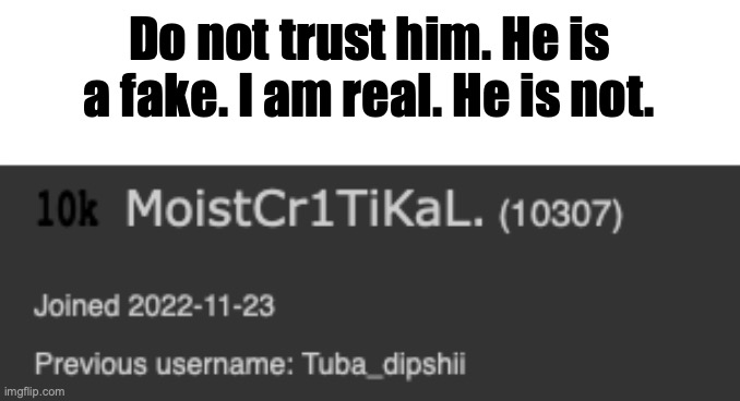 Do not trust him. He is a fake. I am real. He is not. | made w/ Imgflip meme maker