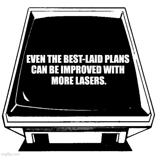 The Computer says. | EVEN THE BEST-LAID PLANS 
CAN BE IMPROVED WITH 
MORE LASERS. | image tagged in the computer says | made w/ Imgflip meme maker