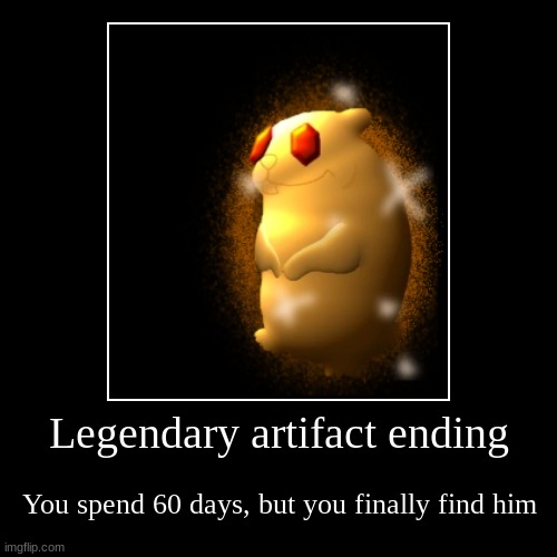 Legendary artifact ending | You spend 60 days, but you finally find him | image tagged in funny,demotivationals | made w/ Imgflip demotivational maker