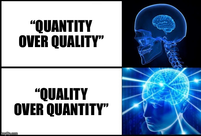 Quality over quantity | “QUANTITY OVER QUALITY”; “QUALITY OVER QUANTITY” | image tagged in galaxy brain 2 panels fixed | made w/ Imgflip meme maker