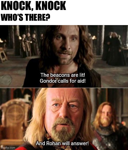 Don’t open the door for Gondor | KNOCK, KNOCK; WHO’S THERE? | image tagged in rohan will answer,lotr | made w/ Imgflip meme maker