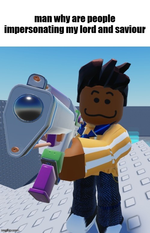 delete this blank | man why are people impersonating my lord and saviour | image tagged in delete this blank | made w/ Imgflip meme maker
