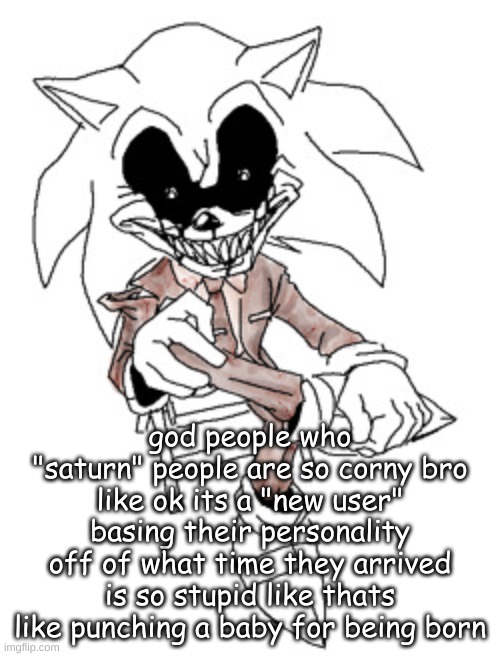 i be poppin bottles | god people who "saturn" people are so corny bro
like ok its a "new user" basing their personality off of what time they arrived is so stupid like thats like punching a baby for being born | image tagged in i be poppin bottles | made w/ Imgflip meme maker