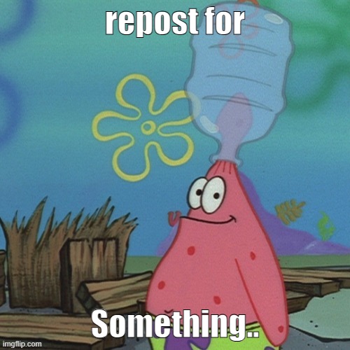 repost for; Something.. | made w/ Imgflip meme maker