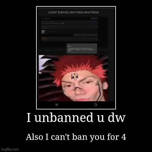 Mb chat | I unbanned u dw | Also I can't ban you for 4 | image tagged in funny,demotivationals | made w/ Imgflip demotivational maker