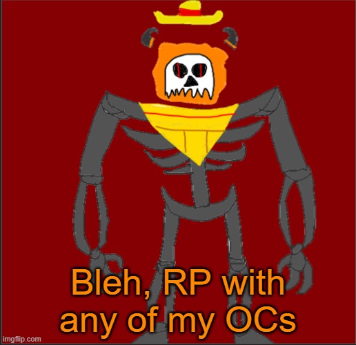 RP with any of my OCs | Bleh, RP with any of my OCs | image tagged in mexican infernal | made w/ Imgflip meme maker