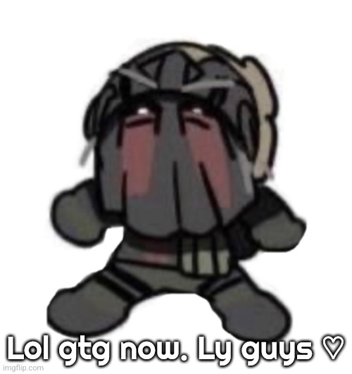 AFK the skrunklyyyy eheheheeee | Lol gtg now. Ly guys ♡ | image tagged in afk the skrunklyyyy eheheheeee | made w/ Imgflip meme maker