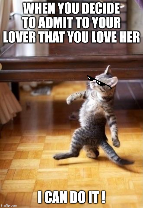 Thats a GOAT thing | WHEN YOU DECIDE TO ADMIT TO YOUR LOVER THAT YOU LOVE HER; I CAN DO IT ! | image tagged in memes,cool cat stroll,goat,cat,big brother | made w/ Imgflip meme maker