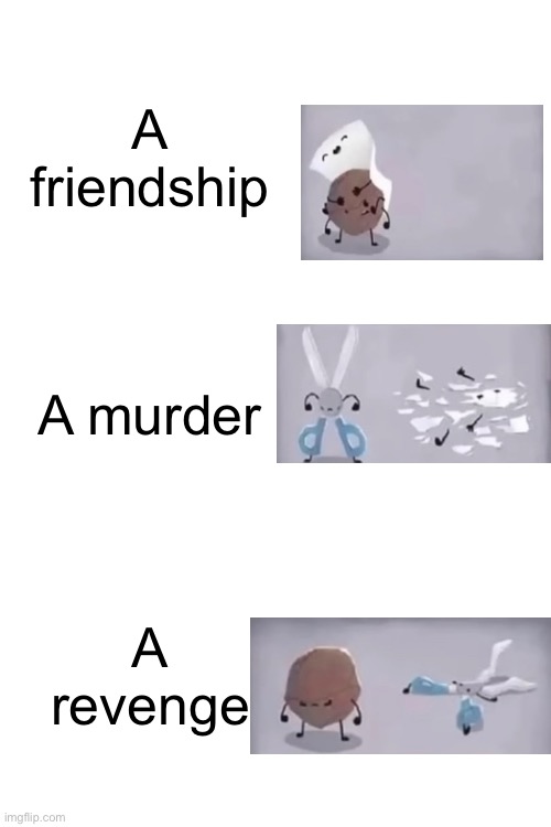 It all makes sense now | A friendship; A murder; A revenge | image tagged in rock paper scissors | made w/ Imgflip meme maker