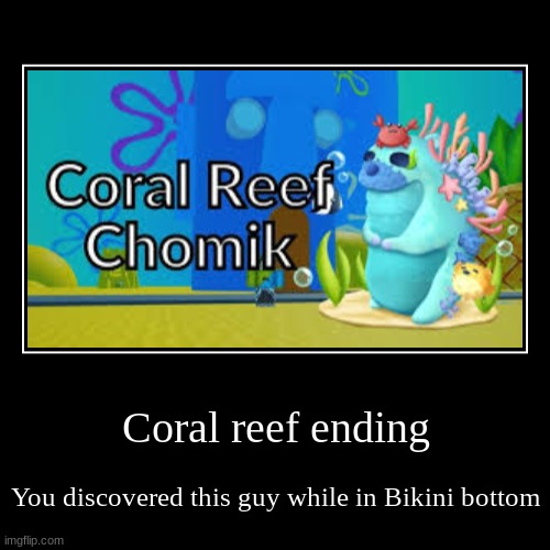 Coral reef ending | You discovered this guy while in Bikini bottom | image tagged in funny,demotivationals | made w/ Imgflip demotivational maker