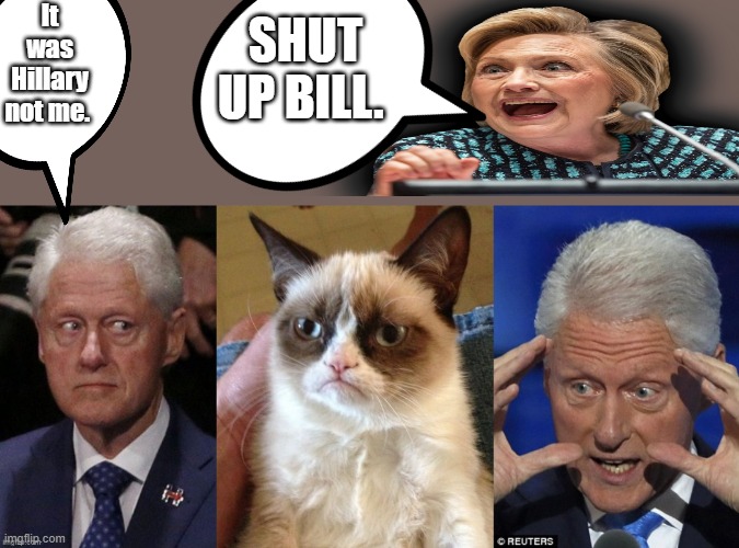 If Tumps elected we'll all hang, remember BILL.. | It was Hillary not me. SHUT UP BILL. | made w/ Imgflip meme maker