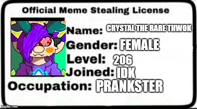 Meme Stealing License | CRYSTAL THE RARE THWOK; FEMALE; 206; IDK; PRANKSTER | image tagged in meme stealing license,crystal the rare thwok | made w/ Imgflip meme maker