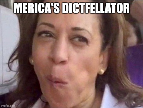 Kamala Harris | MERICA'S DICTFELLATOR | image tagged in kamala harris | made w/ Imgflip meme maker