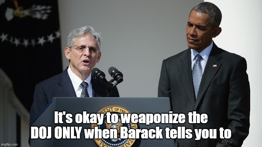 It's okay to weaponize the DOJ ONLY when Barack tells you to | made w/ Imgflip meme maker
