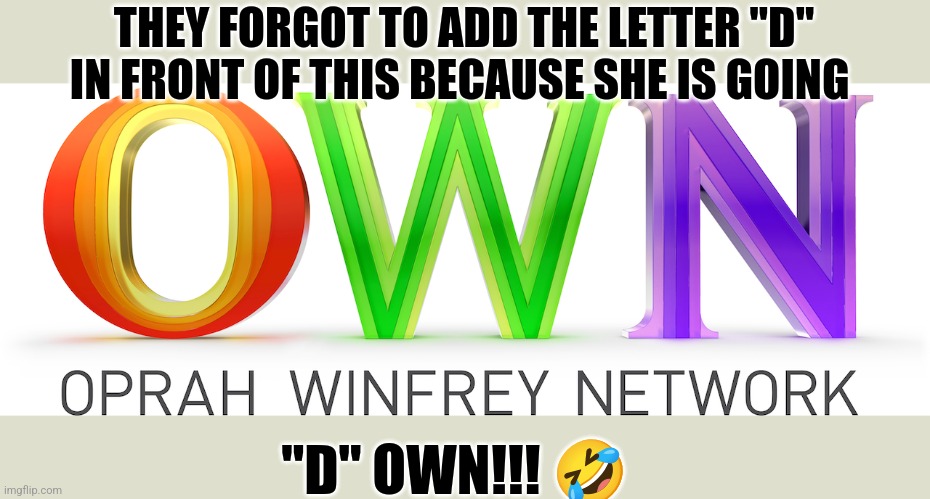 DOWN | THEY FORGOT TO ADD THE LETTER "D" IN FRONT OF THIS BECAUSE SHE IS GOING; "D" OWN!!! 🤣 | image tagged in oprah | made w/ Imgflip meme maker