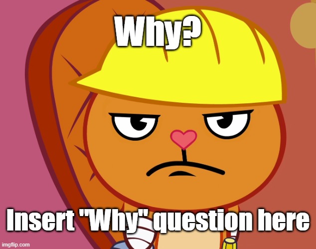 Can We Make This a Meme Trend? | Why? Insert "Why" question here | image tagged in memes,happy tree friends,why | made w/ Imgflip meme maker