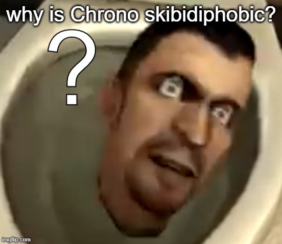 Skibidi Toilet Confused | why is Chrono skibidiphobic? | image tagged in skibidi toilet confused | made w/ Imgflip meme maker