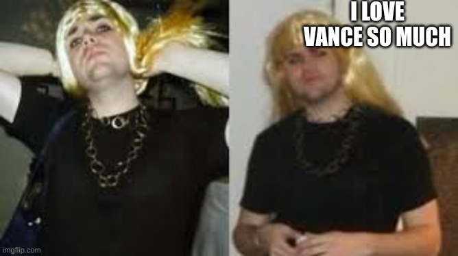 I LOVE VANCE SO MUCH | made w/ Imgflip meme maker