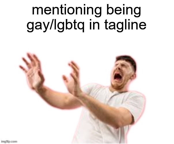 he left all caps on(custom) | mentioning being gay/lgbtq in tagline | image tagged in he left all caps on custom | made w/ Imgflip meme maker