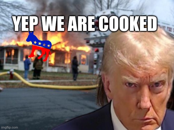 Disaster Girl | YEP WE ARE COOKED | image tagged in memes,disaster girl | made w/ Imgflip meme maker