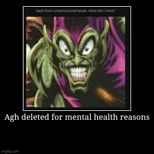 Agh deleted for mental health reasons | | image tagged in funny,demotivationals | made w/ Imgflip demotivational maker