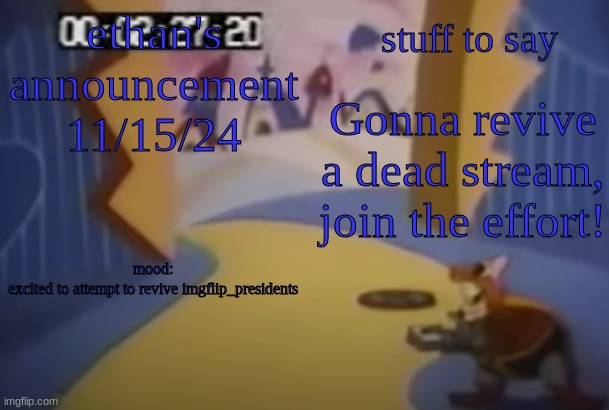 https://imgflip.com/m/IMGFLIP_PRESIDENTS | ethan's announcement 11/15/24; stuff to say; Gonna revive a dead stream, join the effort! mood:
excited to attempt to revive imgflip_presidents | image tagged in robotnik smash or my announcement template | made w/ Imgflip meme maker