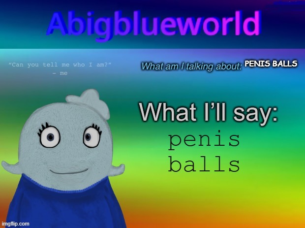 Abigblueworld announcement template | PENIS BALLS; penis balls | image tagged in abigblueworld announcement template | made w/ Imgflip meme maker