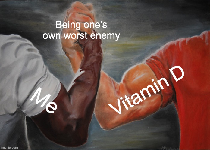 Epic Handshake Meme | Being one's own worst enemy; Vitamin D; Me | image tagged in memes,epic handshake | made w/ Imgflip meme maker