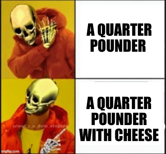 Skeleton Bling | A QUARTER POUNDER A QUARTER POUNDER WITH CHEESE | image tagged in skeleton bling | made w/ Imgflip meme maker