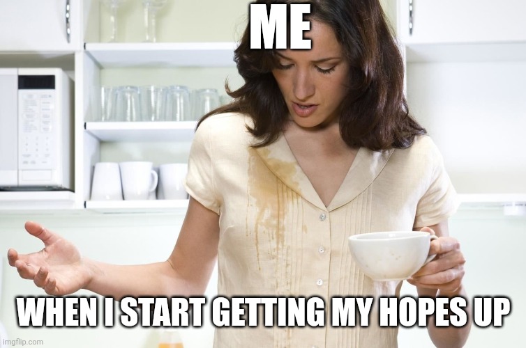 When Things Start Going Good in Life and The Universe Let's Me Know... How it REALLY Goes | ME; WHEN I START GETTING MY HOPES UP | image tagged in bad day debbie,irony,life,work,family | made w/ Imgflip meme maker