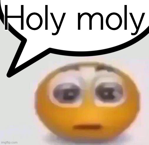 holy moly emoji stare | Holy moly | image tagged in holy moly emoji stare | made w/ Imgflip meme maker