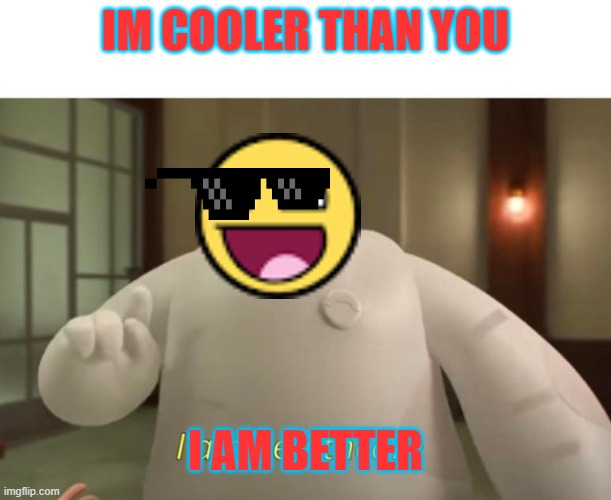 I am healthcare | IM COOLER THAN YOU; I AM BETTER | image tagged in i am healthcare | made w/ Imgflip meme maker