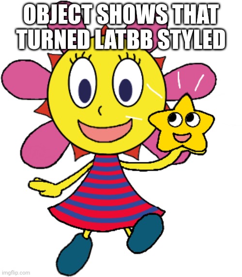 Object shows that turned LATBB styled | OBJECT SHOWS THAT TURNED LATBB STYLED | image tagged in sunny funny,bfb,tpot,bfdi,lu and the bally bunch | made w/ Imgflip meme maker