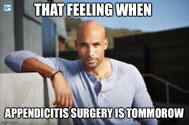 Made this to send to my friend, he likes the last man on earth, hates the knee surgery memes | THAT FEELING WHEN; APPENDICITIS SURGERY IS TOMMOROW | made w/ Imgflip meme maker