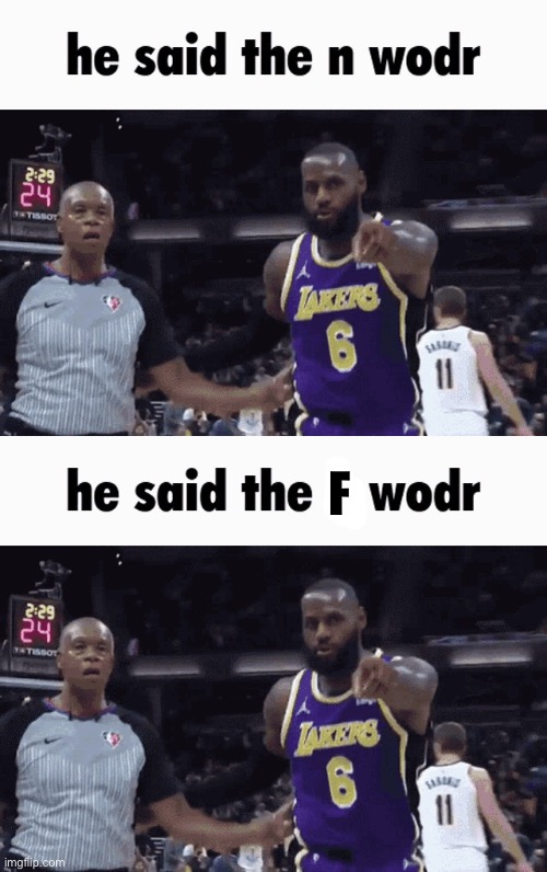 F | image tagged in he said the n wodr | made w/ Imgflip meme maker