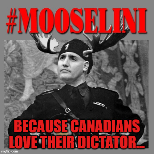 BECAUSE CANADIANS LOVE THEIR DICTATOR... | made w/ Imgflip meme maker